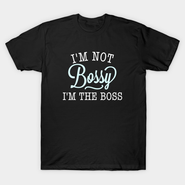 I'm Not Bossy, I'm The Boss T-Shirt by Mjmartin